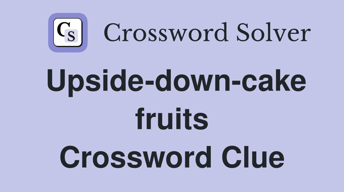 Upside-down-cake fruits Crossword Clue