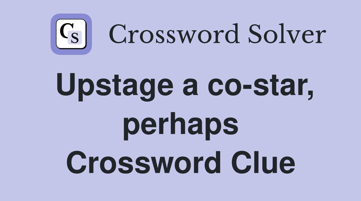 Upstage a co-star, perhaps Crossword Clue