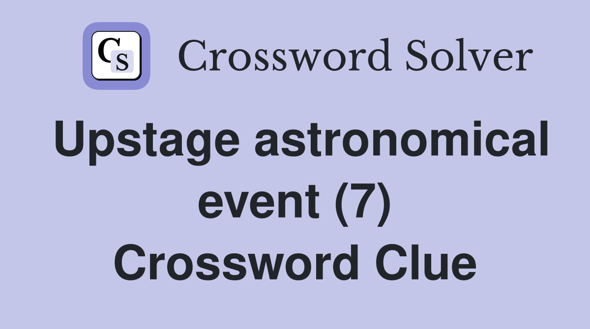 Upstage astronomical event (7) Crossword Clue