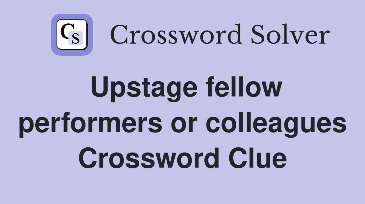 Upstage fellow performers or colleagues Crossword Clue