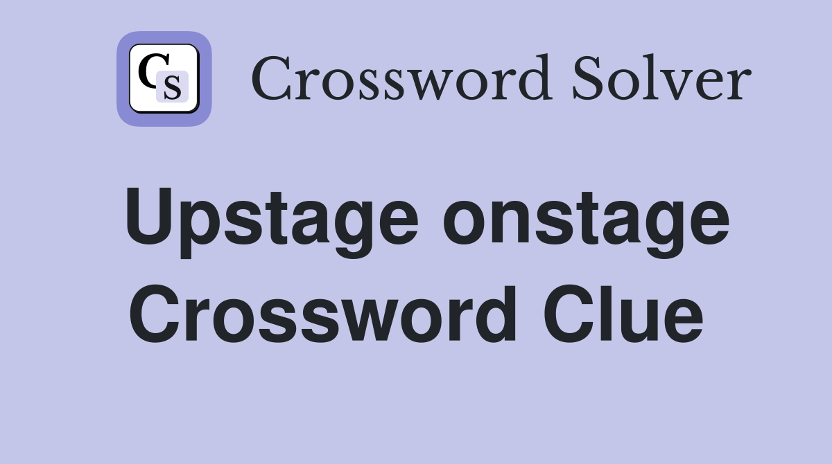 Upstage onstage Crossword Clue