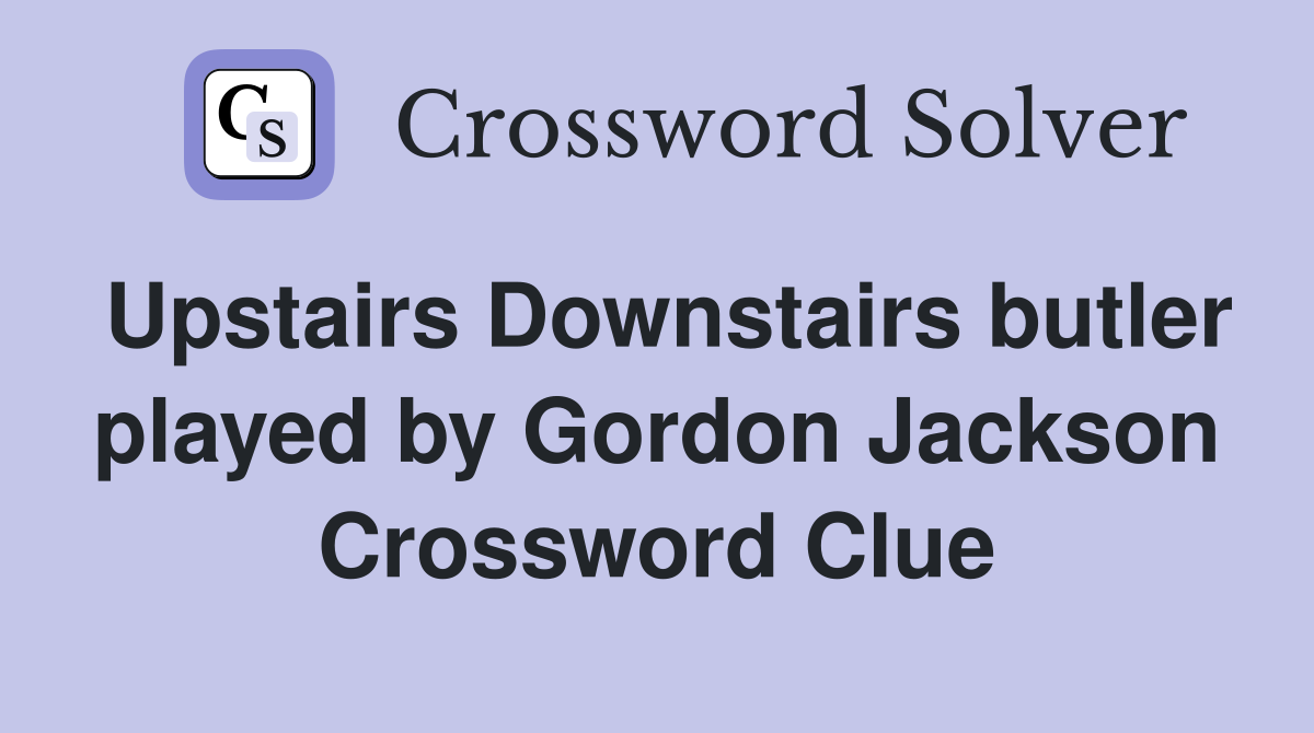 Upstairs Downstairs butler played by Gordon Jackson Crossword Clue