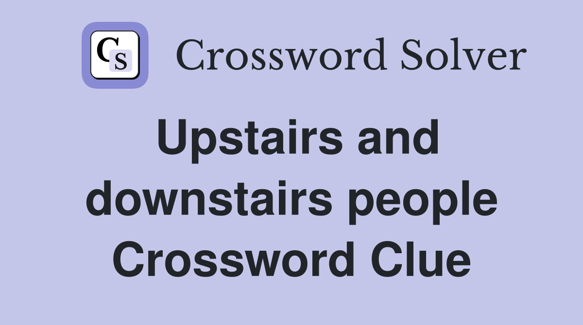 Upstairs and downstairs people Crossword Clue