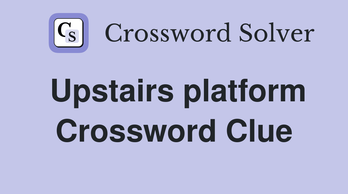 Upstairs platform Crossword Clue