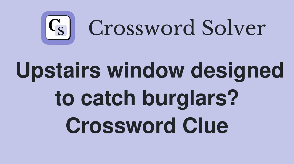 Upstairs window designed to catch burglars? Crossword Clue