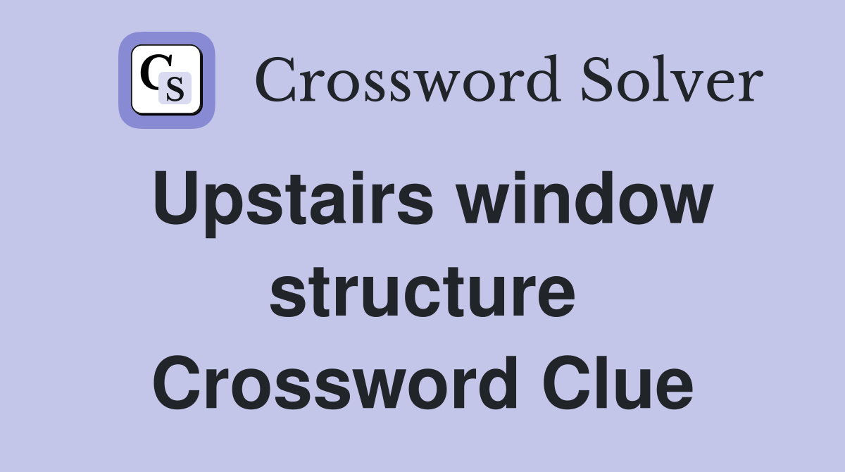 Upstairs window structure Crossword Clue