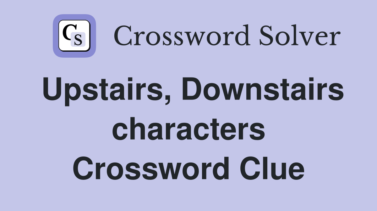 Upstairs, Downstairs characters Crossword Clue