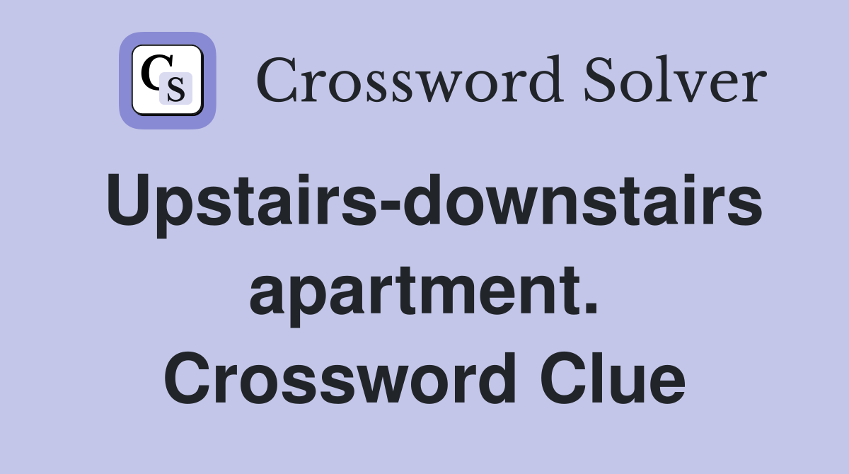 Upstairs-downstairs apartment. Crossword Clue