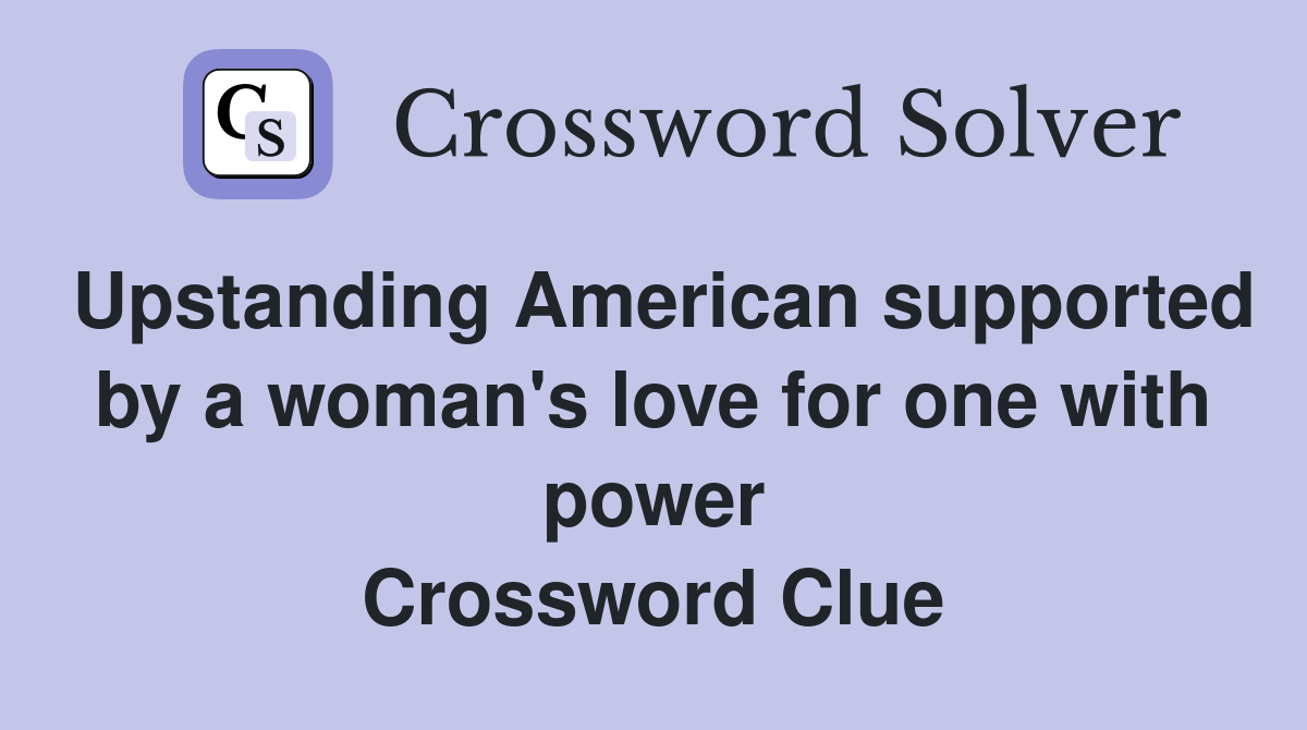 Upstanding American supported by a woman's love for one with power Crossword Clue