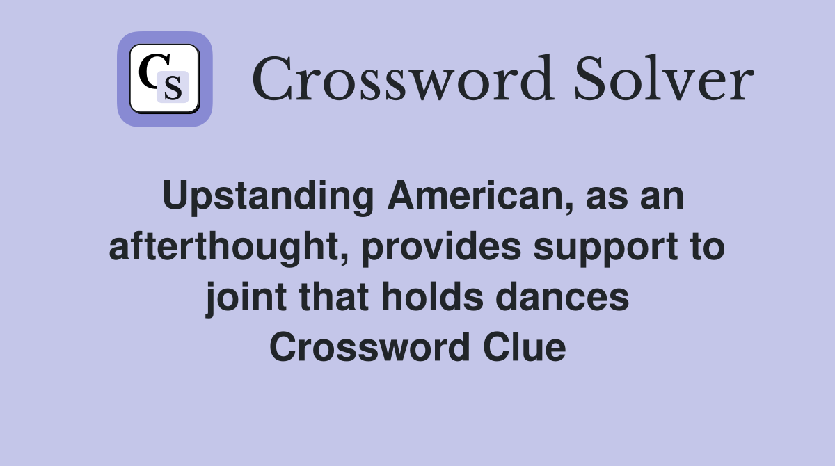 Upstanding American, as an afterthought, provides support to joint that holds dances Crossword Clue