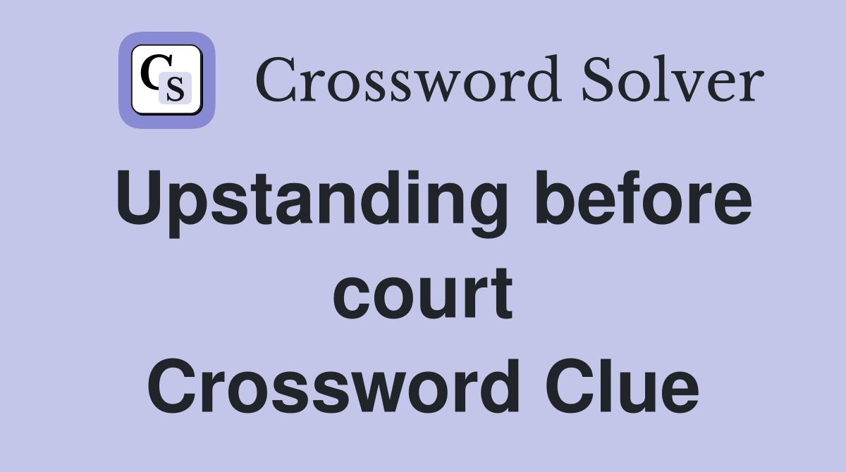 Upstanding before court Crossword Clue