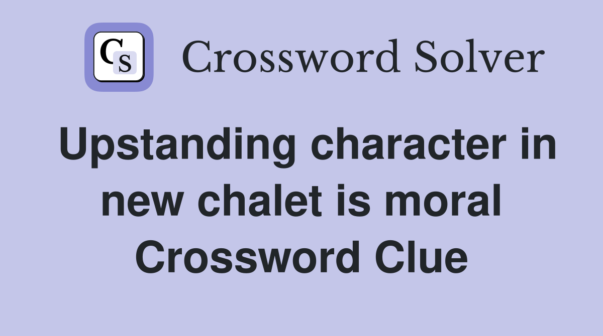 Upstanding character in new chalet is moral Crossword Clue