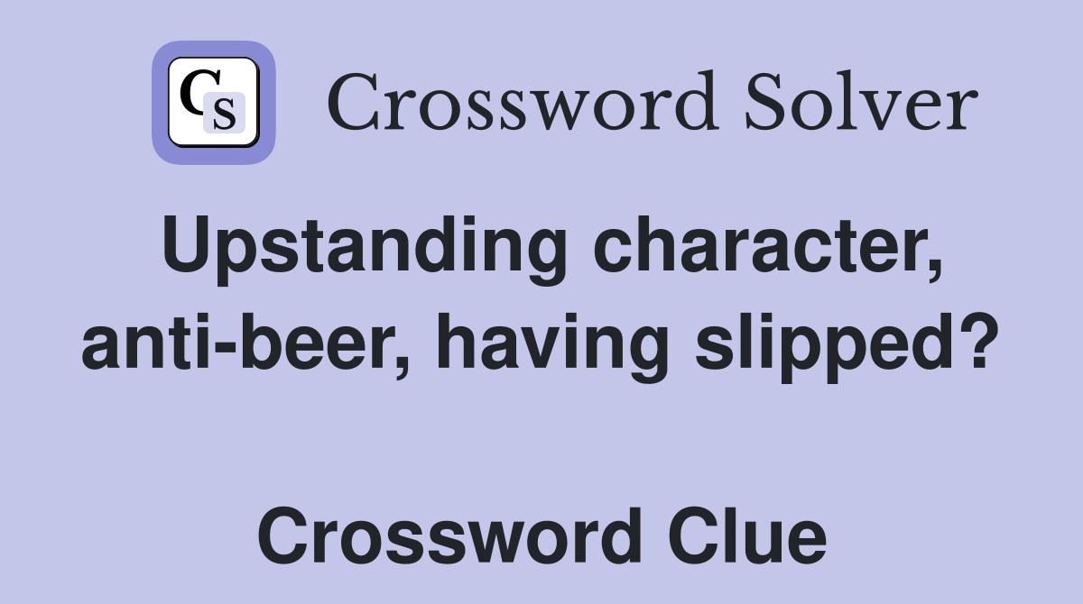 Upstanding character, anti-beer, having slipped?  Crossword Clue