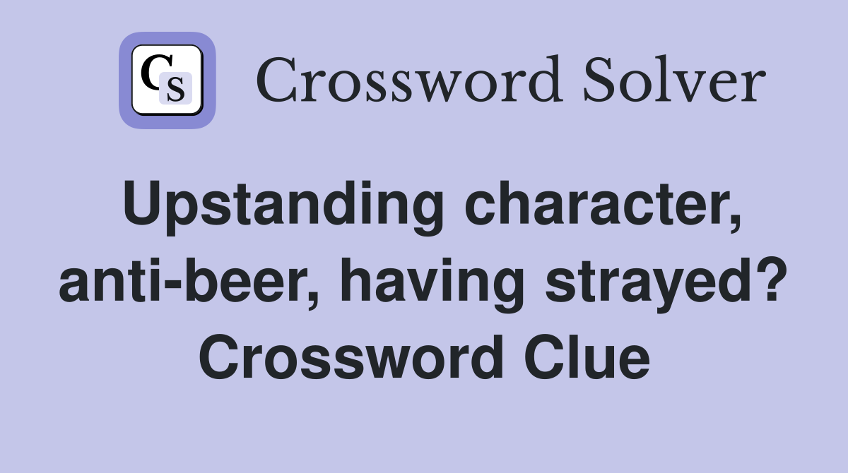 Upstanding character, anti-beer, having strayed? Crossword Clue