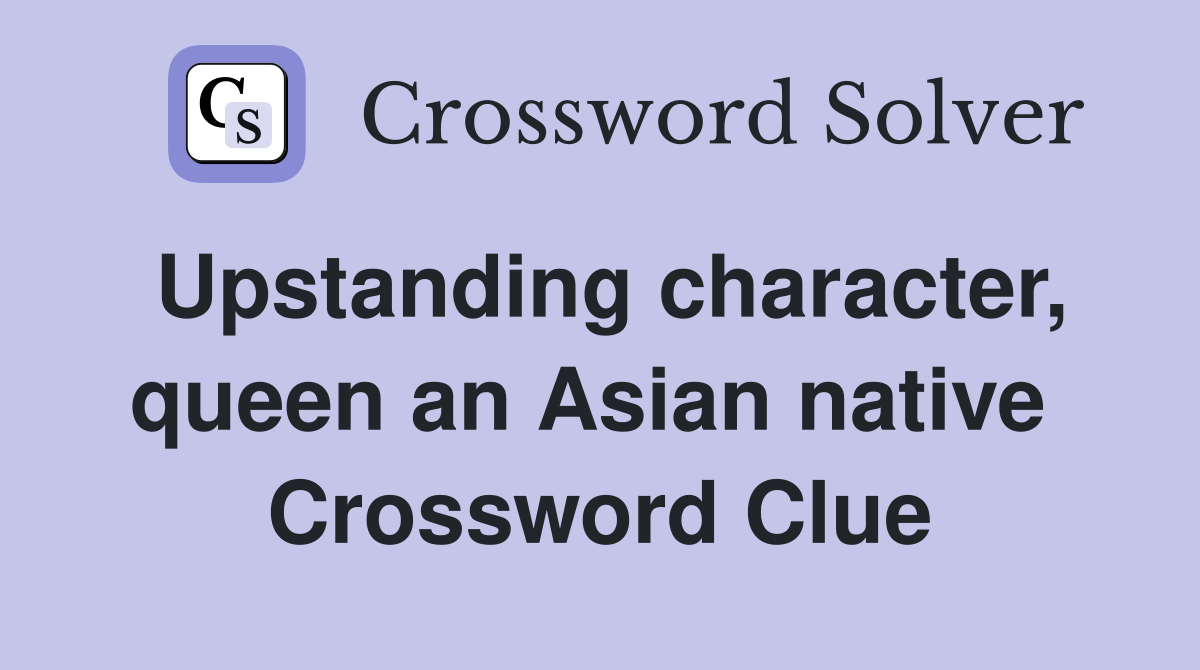 Upstanding character, queen an Asian native  Crossword Clue