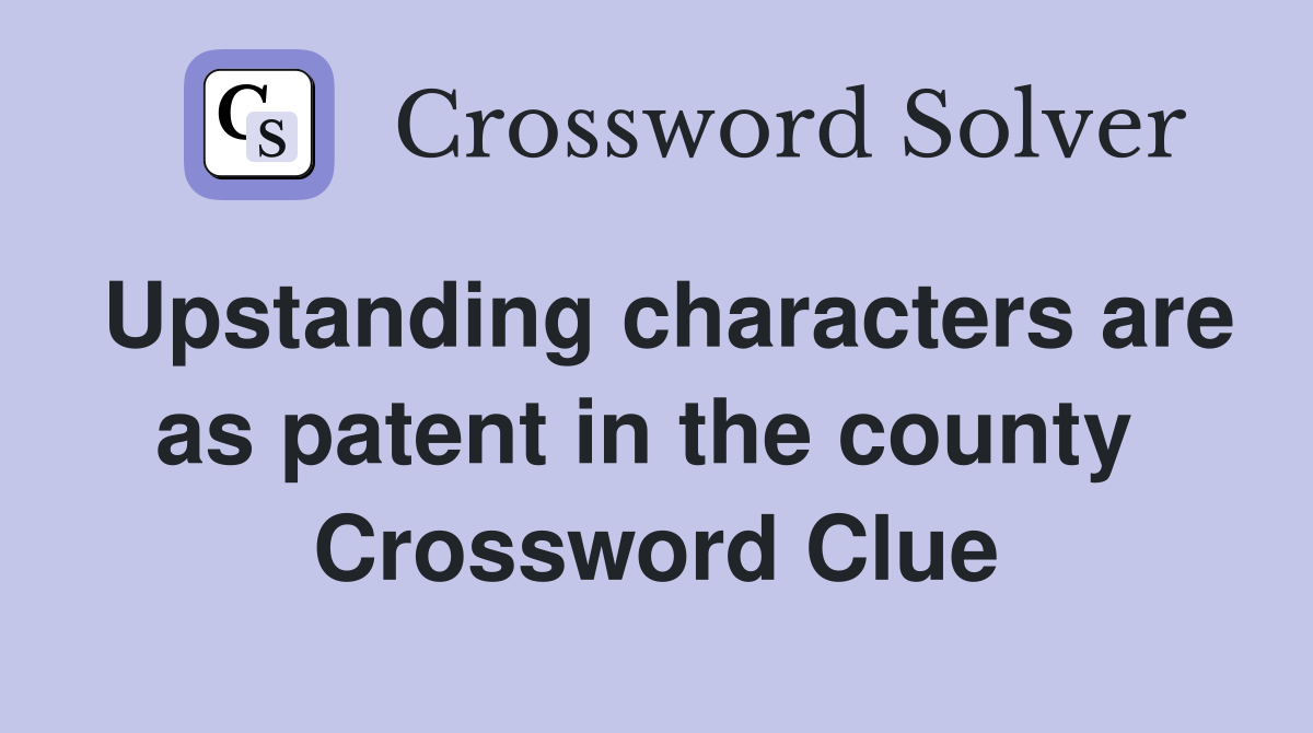 Upstanding characters are as patent in the county  Crossword Clue