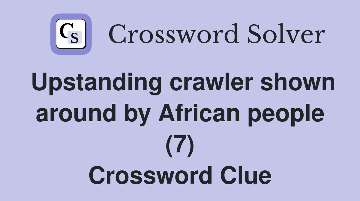 Upstanding crawler shown around by African people (7) Crossword Clue