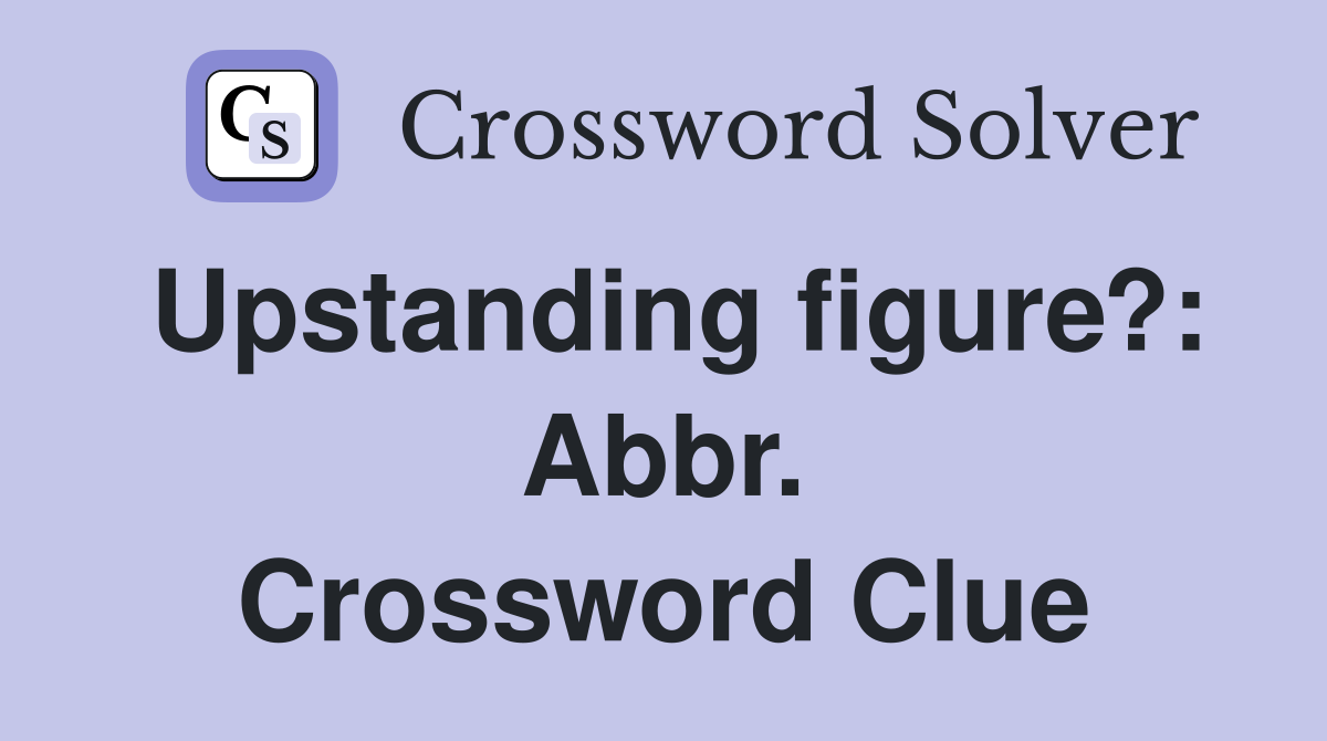 Upstanding figure?: Abbr. Crossword Clue