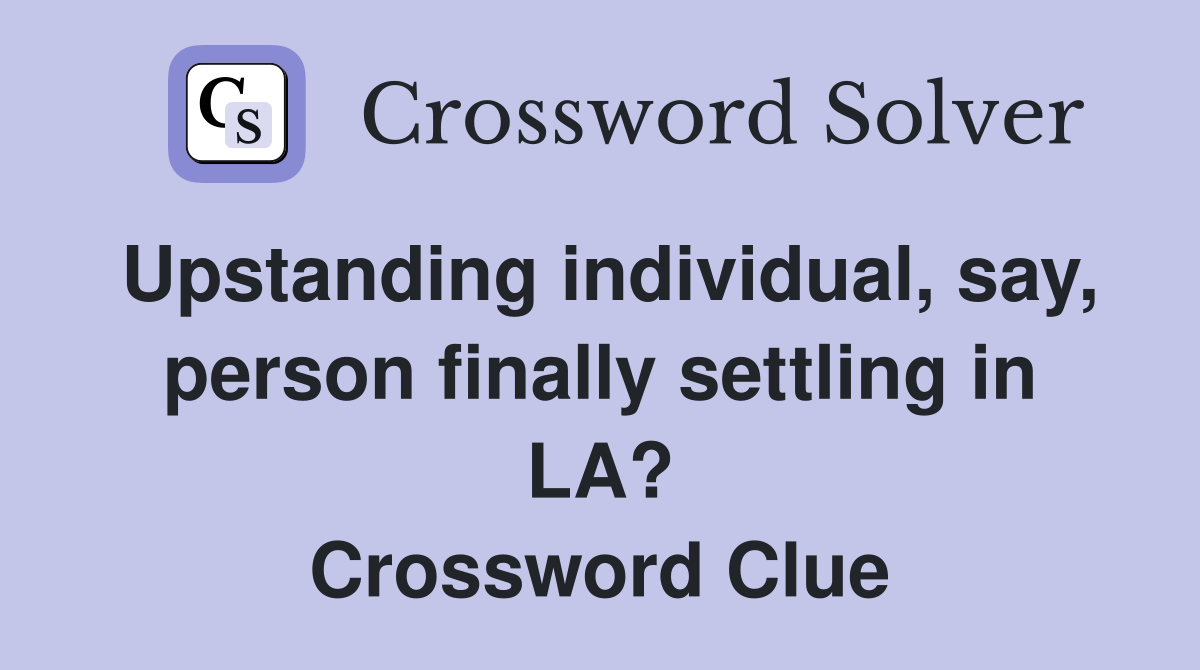 Upstanding individual, say, person finally settling in LA? Crossword Clue
