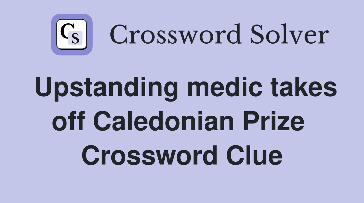 Upstanding medic takes off Caledonian Prize  Crossword Clue