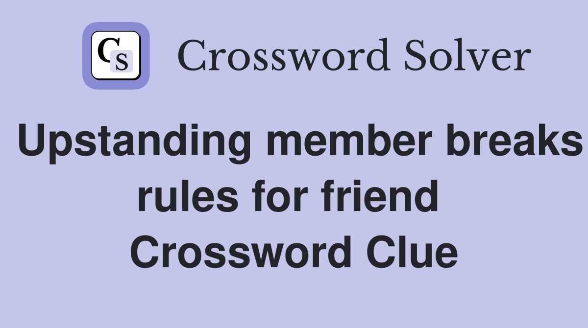 Upstanding member breaks rules for friend  Crossword Clue