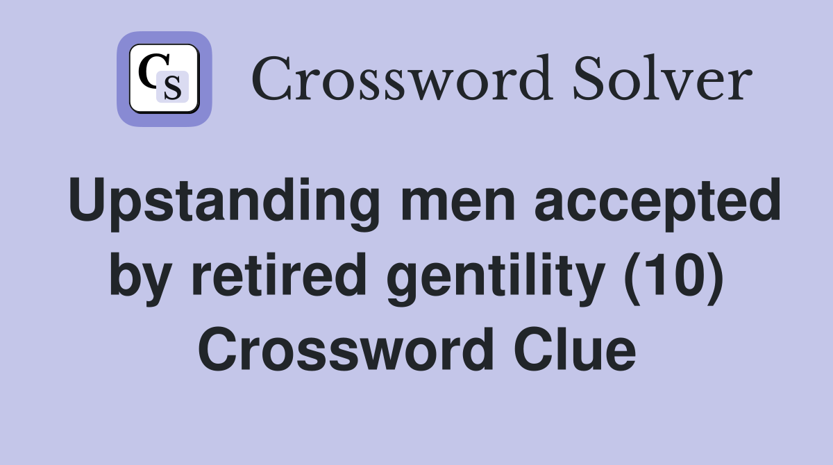 Upstanding men accepted by retired gentility (10) Crossword Clue