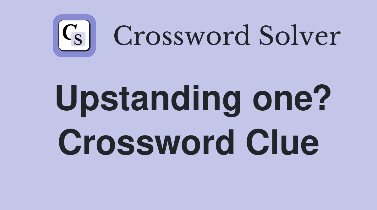 Upstanding one? Crossword Clue