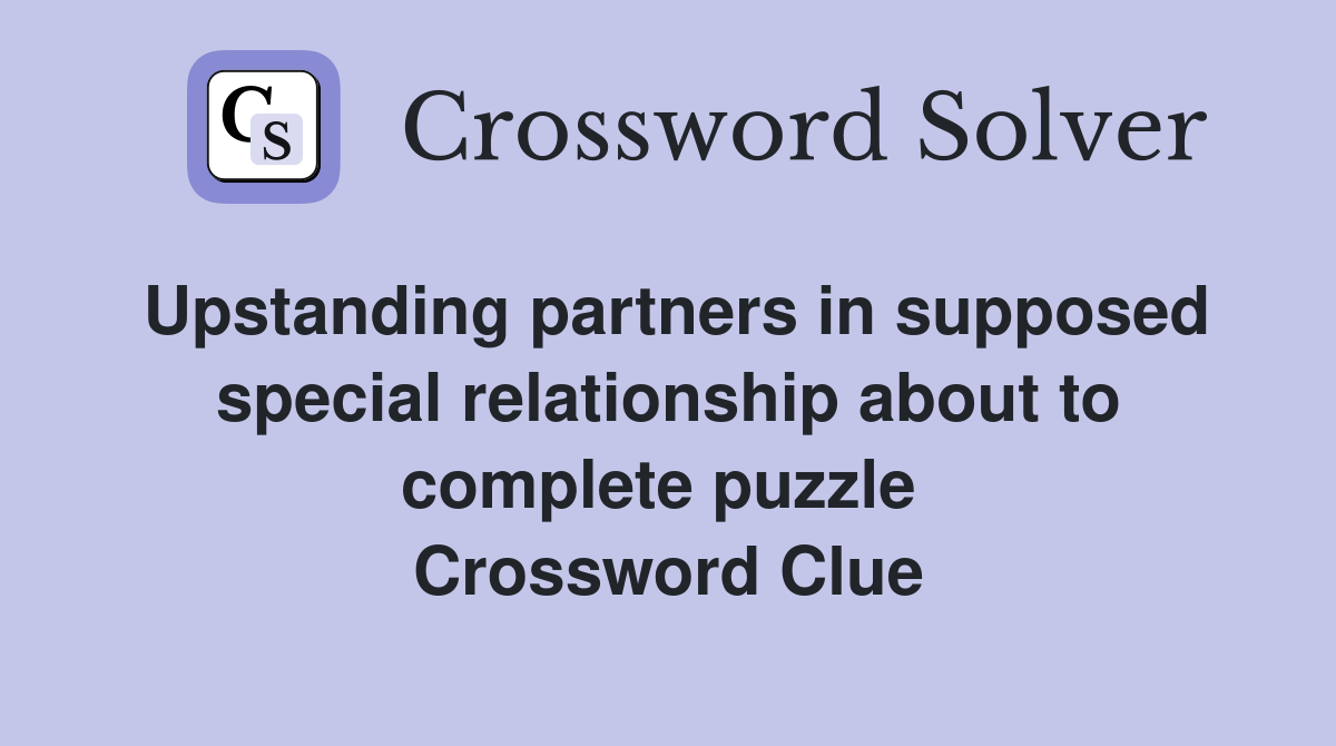 Upstanding partners in supposed special relationship about to complete puzzle  Crossword Clue