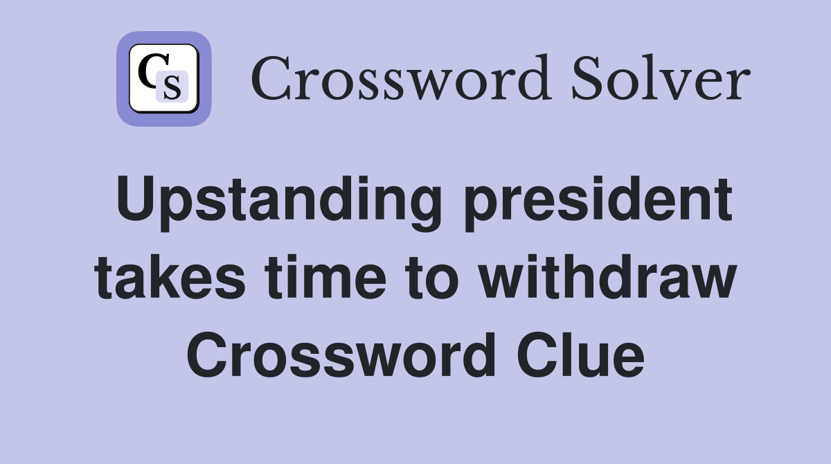 Upstanding president takes time to withdraw Crossword Clue