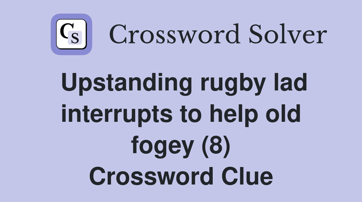 Upstanding rugby lad interrupts to help old fogey (8) Crossword Clue