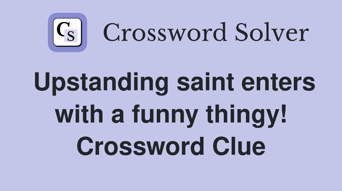 Upstanding saint enters with a funny thingy! Crossword Clue