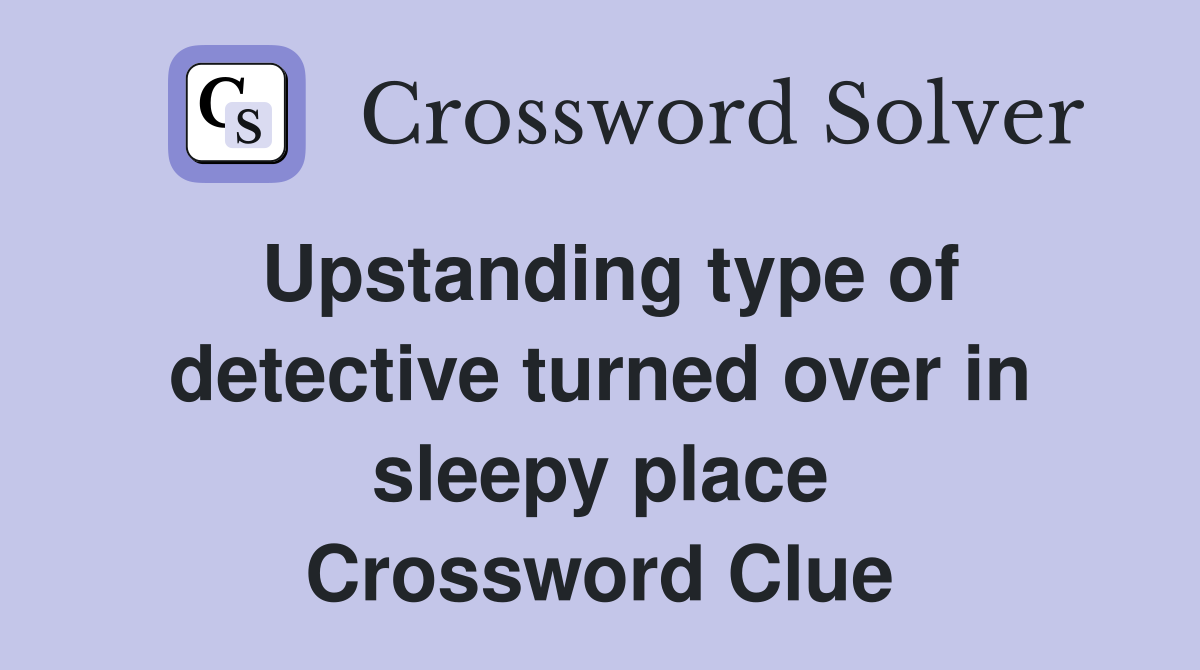 Upstanding type of detective turned over in sleepy place Crossword Clue