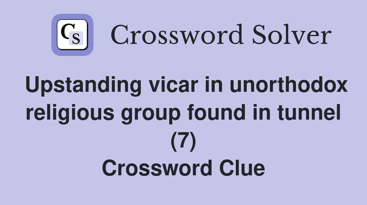 Upstanding vicar in unorthodox religious group found in tunnel (7) Crossword Clue
