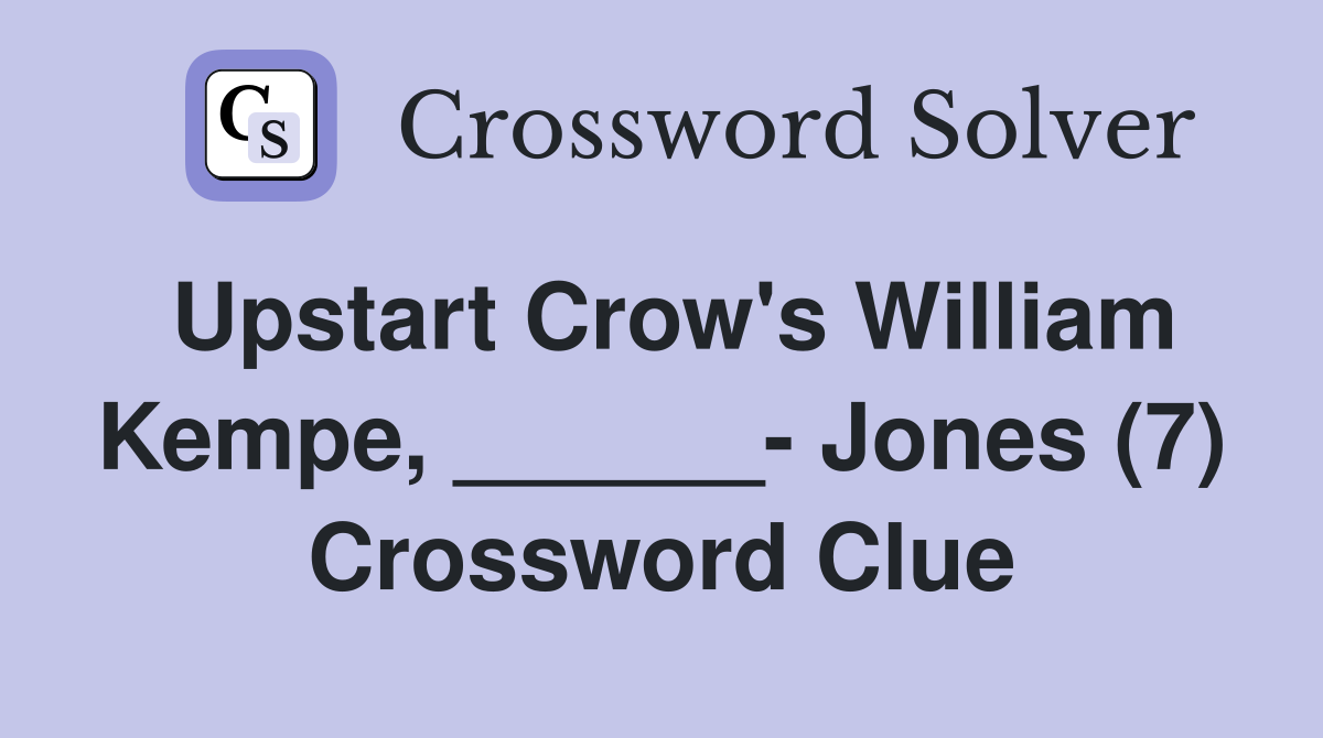 Upstart Crow's William Kempe, ______- Jones (7) Crossword Clue