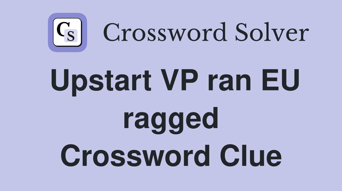 Upstart VP ran EU ragged Crossword Clue