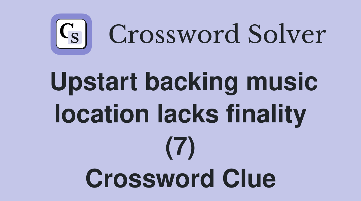 Upstart backing music location lacks finality (7) Crossword Clue