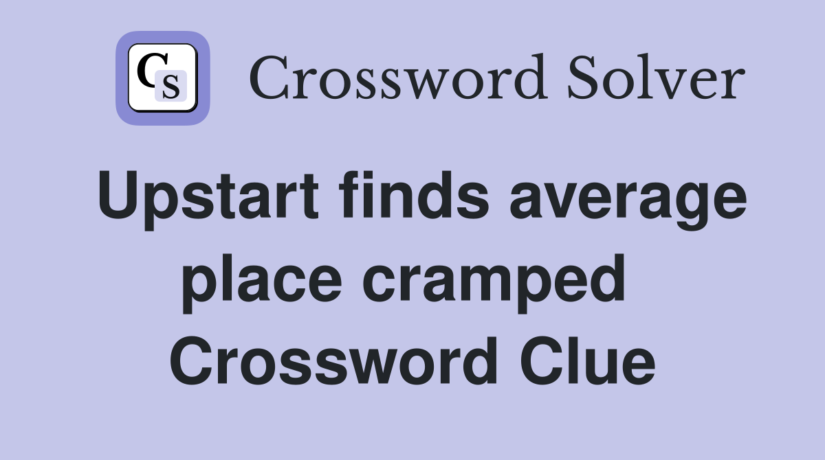 Upstart finds average place cramped  Crossword Clue
