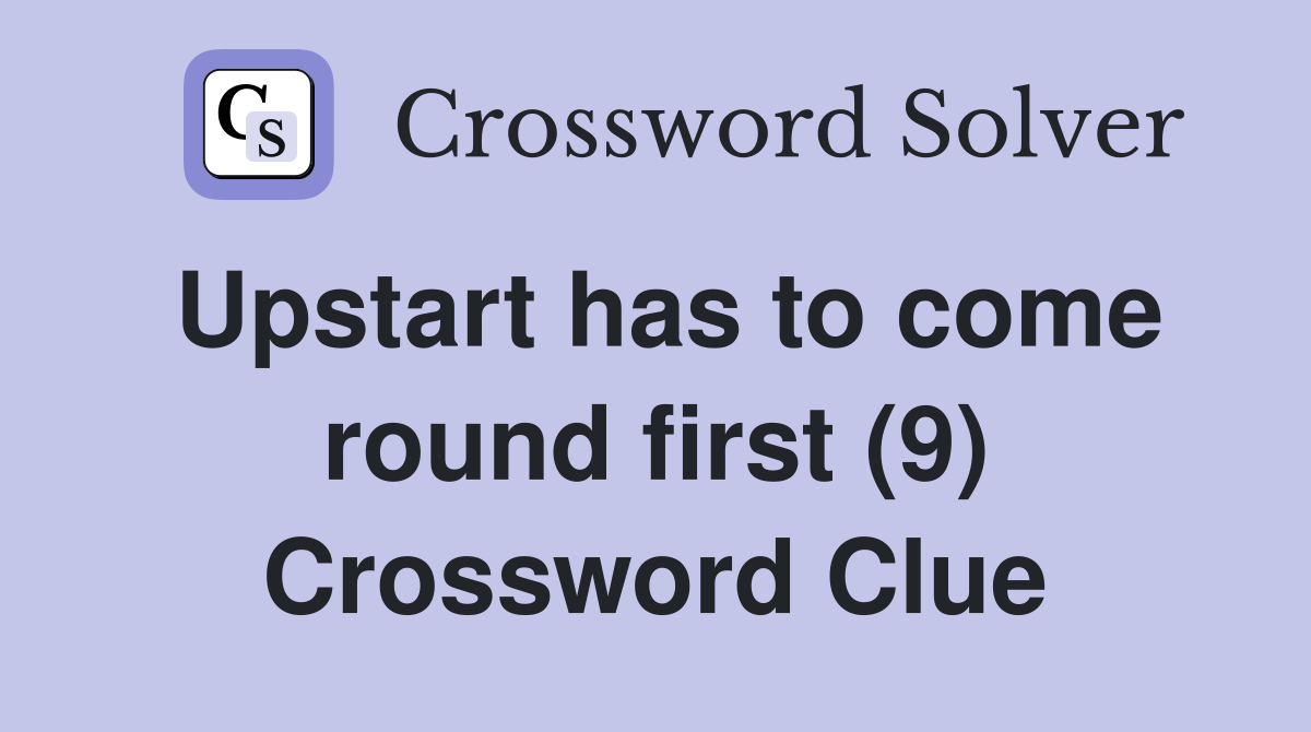 Upstart has to come round first (9) Crossword Clue