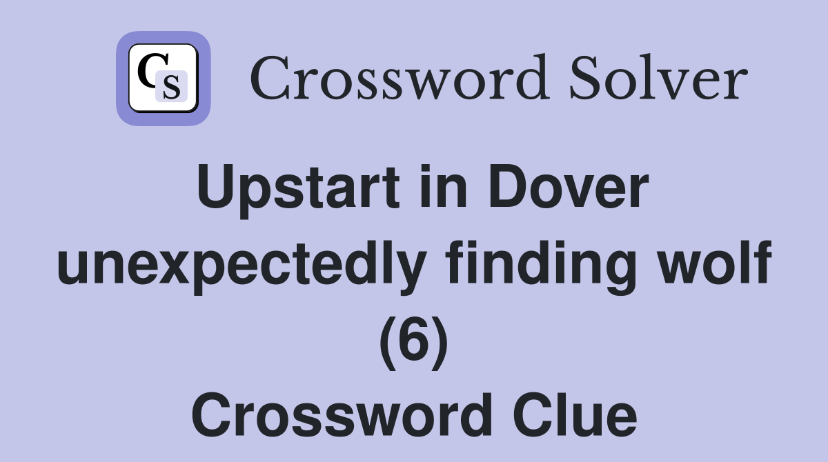 Upstart in Dover unexpectedly finding wolf (6) Crossword Clue