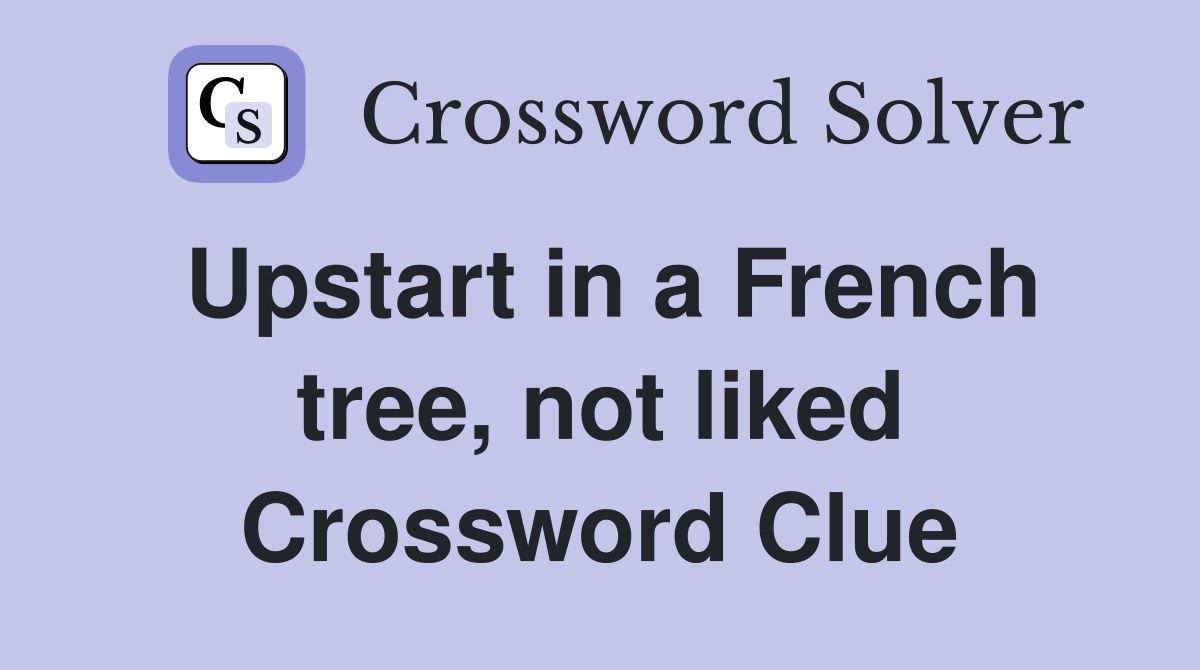 Upstart in a French tree, not liked Crossword Clue