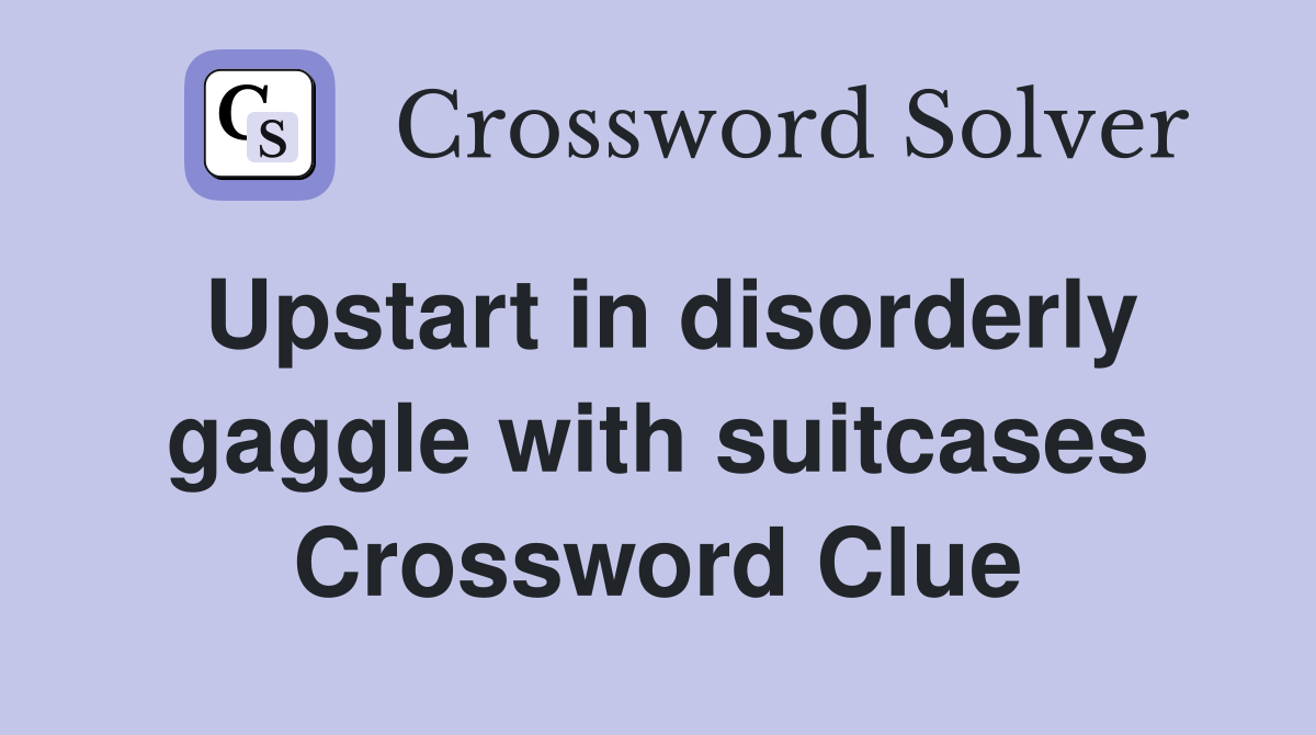 Upstart in disorderly gaggle with suitcases Crossword Clue