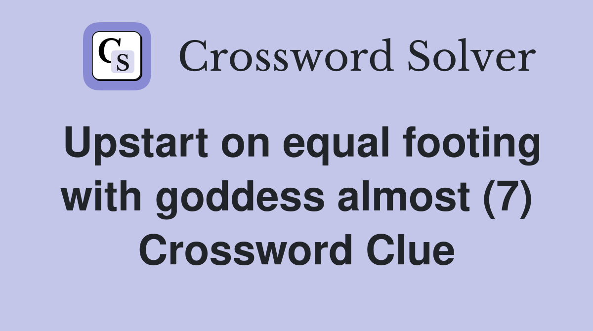 Upstart on equal footing with goddess almost (7) Crossword Clue
