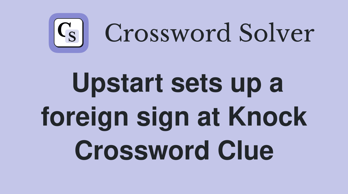 Upstart sets up a foreign sign at Knock Crossword Clue