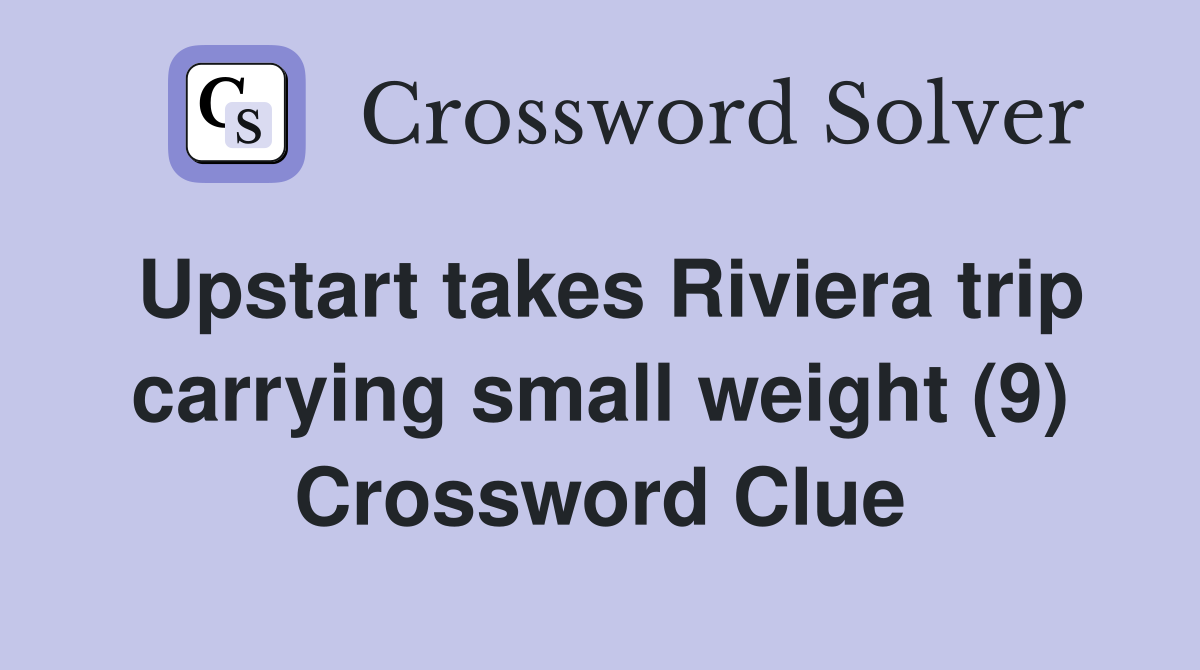 Upstart takes Riviera trip carrying small weight (9) Crossword Clue