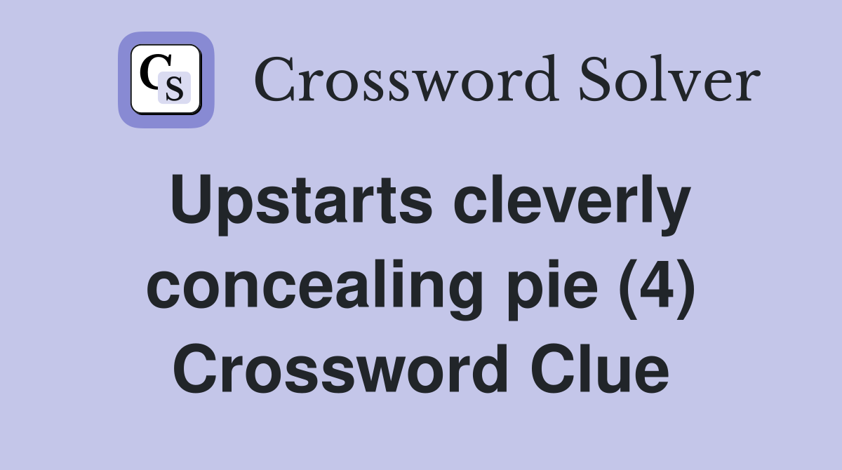 Upstarts cleverly concealing pie (4) Crossword Clue