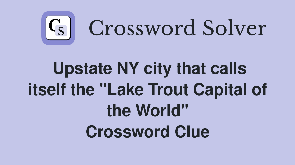 Upstate NY city that calls itself the "Lake Trout Capital of the World" Crossword Clue