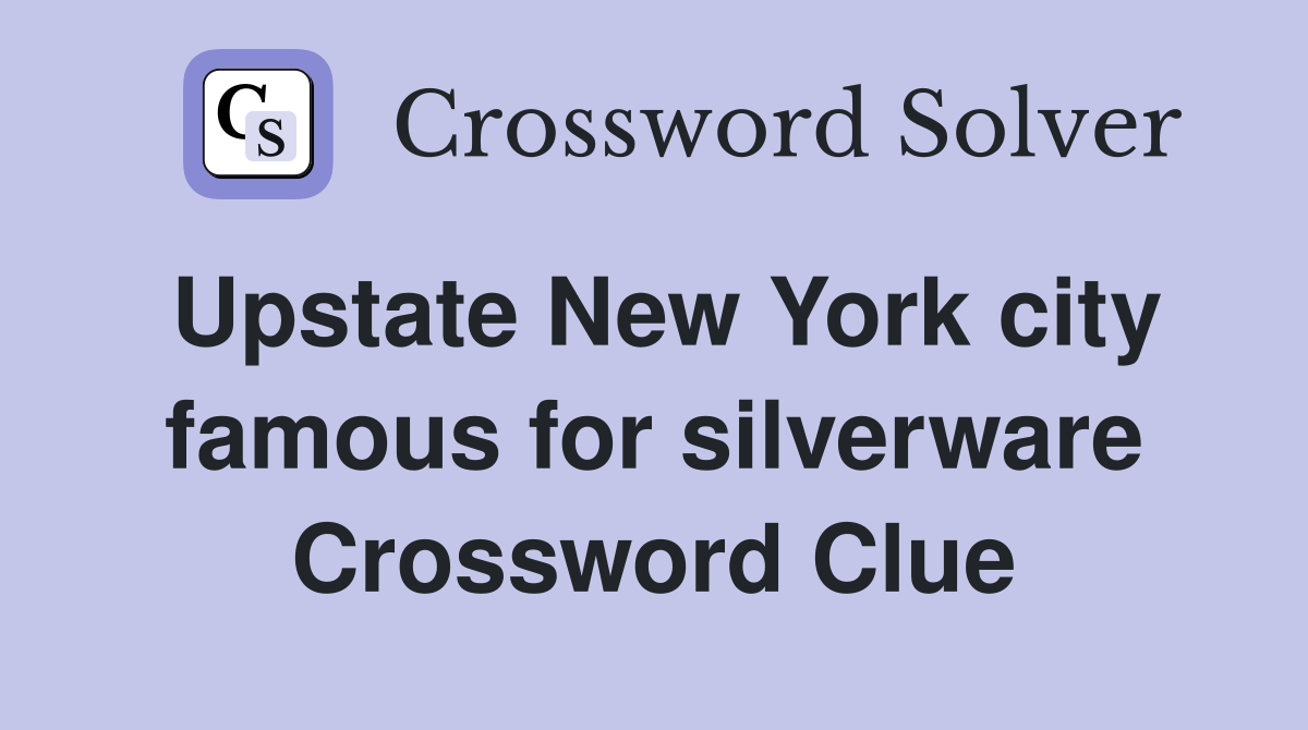Upstate New York city famous for silverware Crossword Clue
