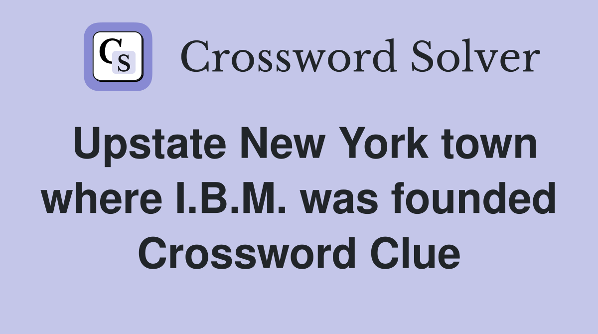 Upstate New York town where I.B.M. was founded Crossword Clue
