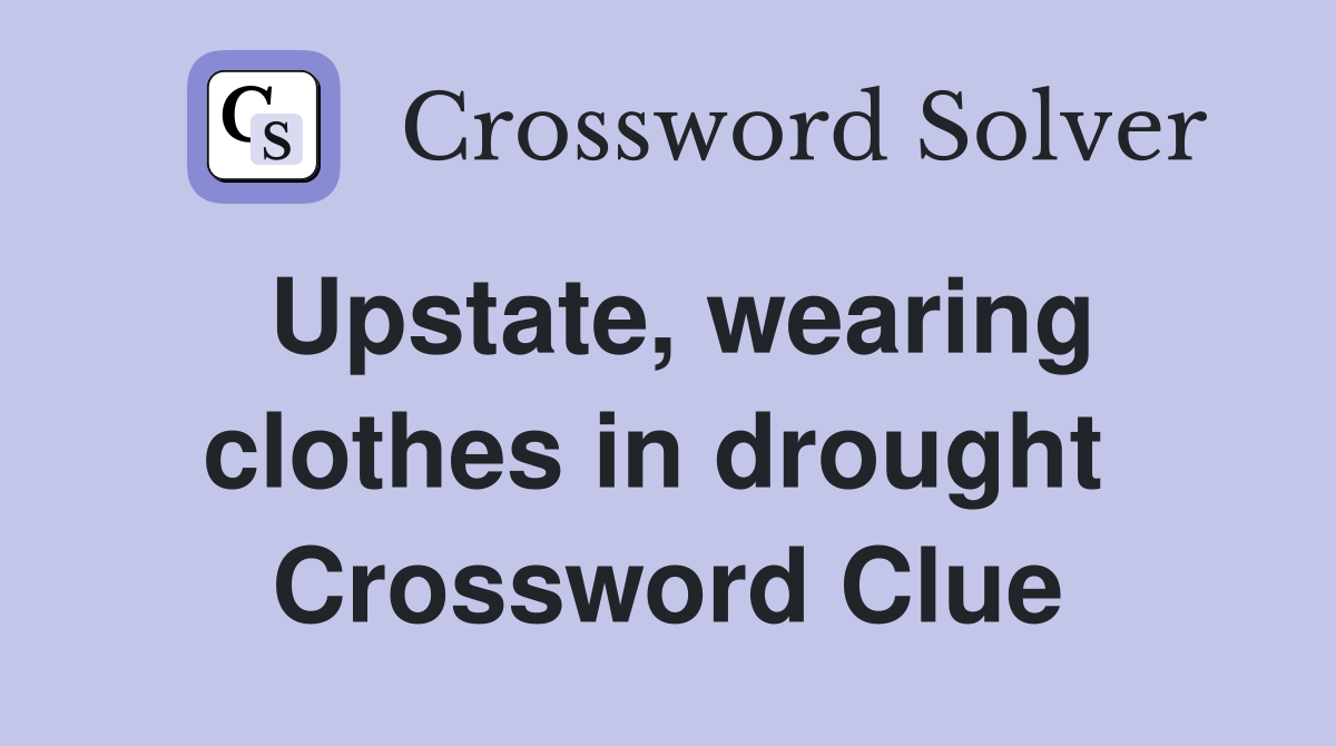 Upstate, wearing clothes in drought  Crossword Clue