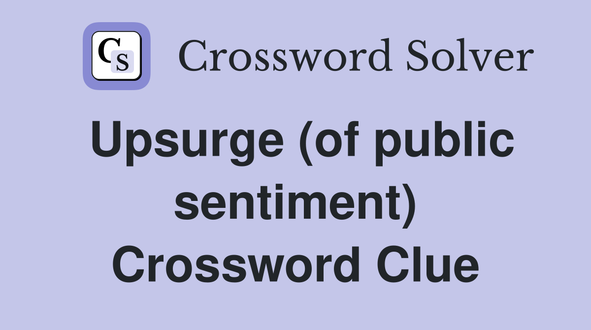 Upsurge (of public sentiment) Crossword Clue